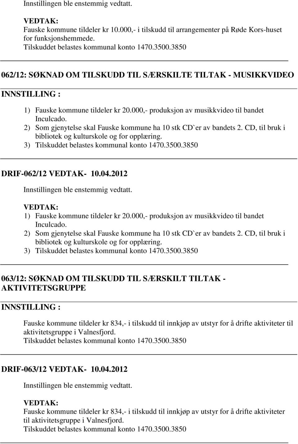 2) Som gjenytelse skal Fauske kommune ha 10 stk CD`er av bandets 2. CD, til bruk i bibliotek og kulturskole og for opplæring. 3) Tilskuddet belastes kommunal konto 1470.3500.