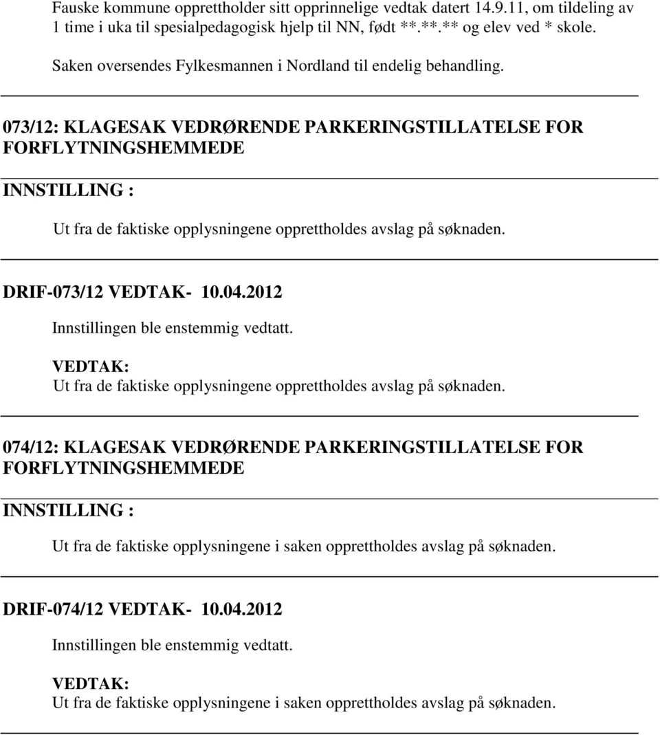 073/12: KLAGESAK VEDRØRENDE PARKERINGSTILLATELSE FOR FORFLYTNINGSHEMMEDE Ut fra de faktiske opplysningene opprettholdes avslag på søknaden. DRIF-073/12 VEDTAK- 10.04.