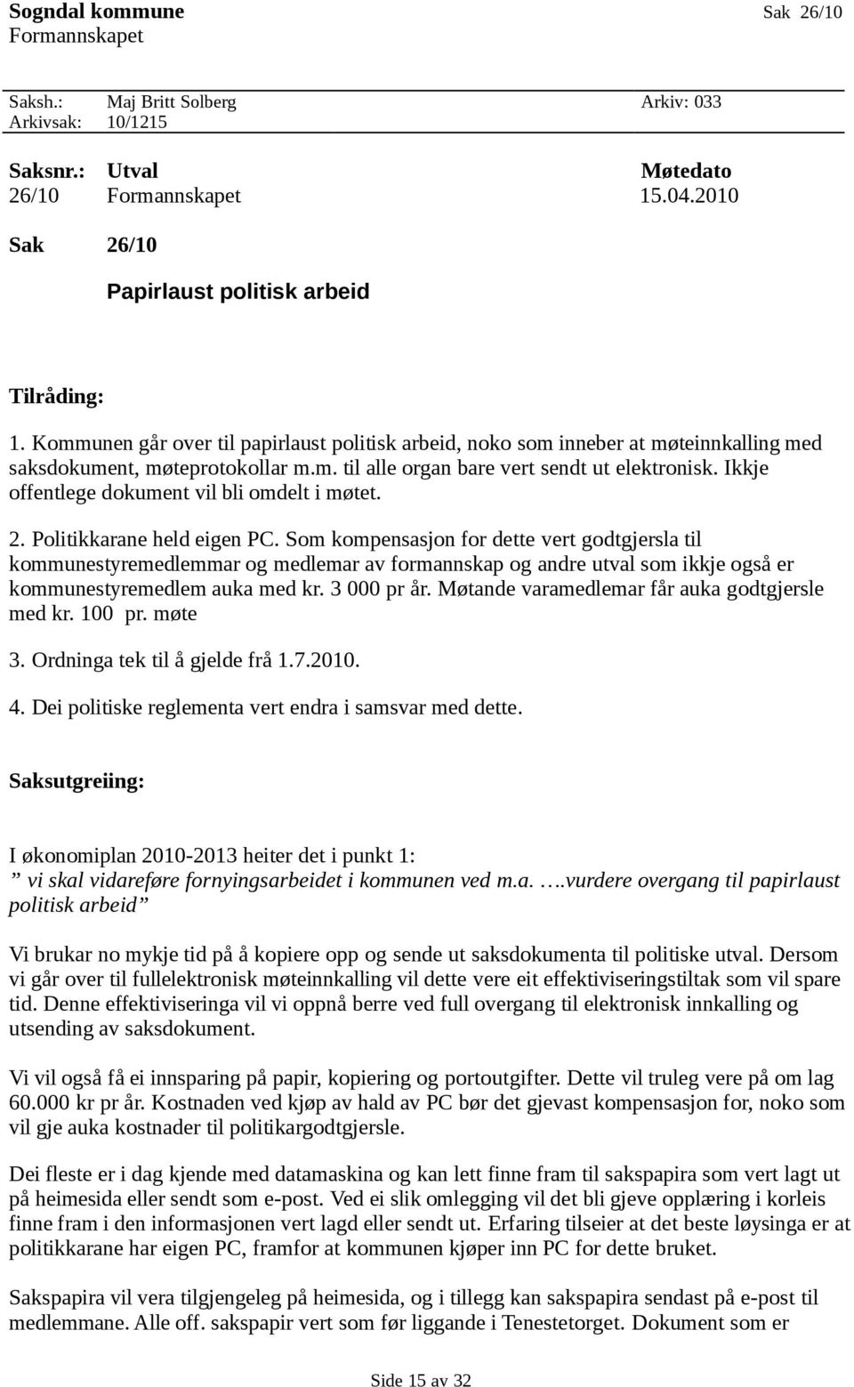 Ikkje offentlege dokument vil bli omdelt i møtet. 2. Politikkarane held eigen PC.