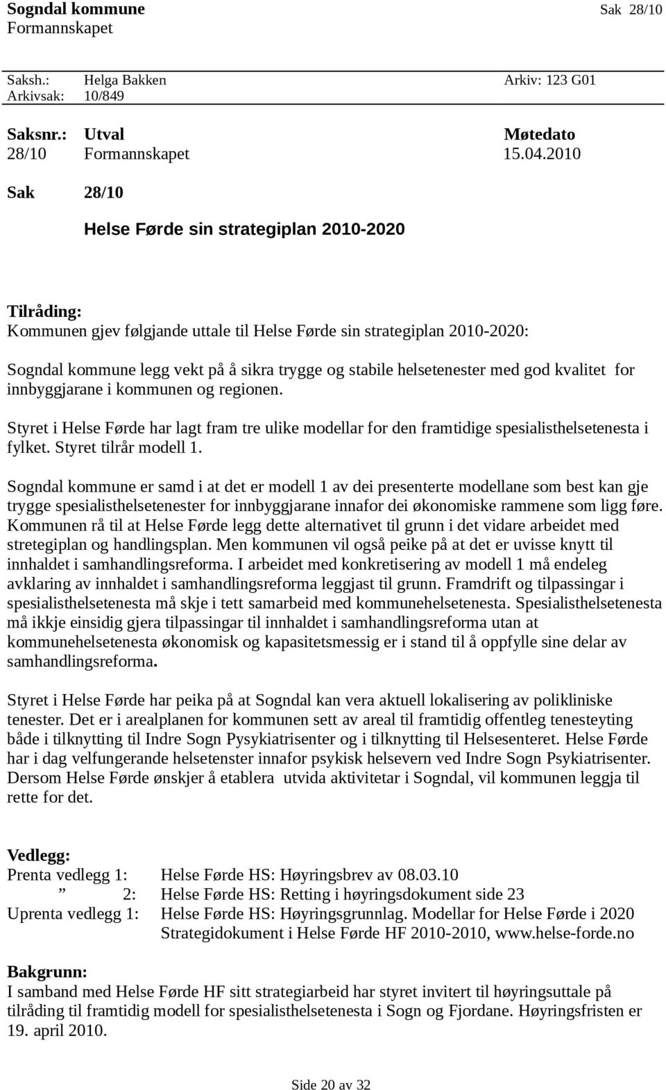 helsetenester med god kvalitet for innbyggjarane i kommunen og regionen. Styret i Helse Førde har lagt fram tre ulike modellar for den framtidige spesialisthelsetenesta i fylket.