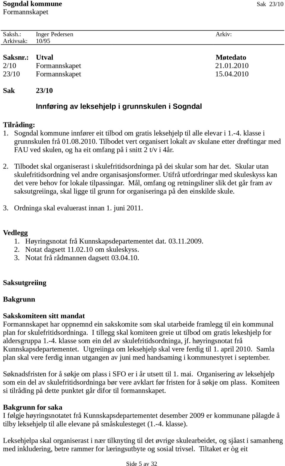 2. Tilbodet skal organiserast i skulefritidsordninga på dei skular som har det. Skular utan skulefritidsordning vel andre organisasjonsformer.