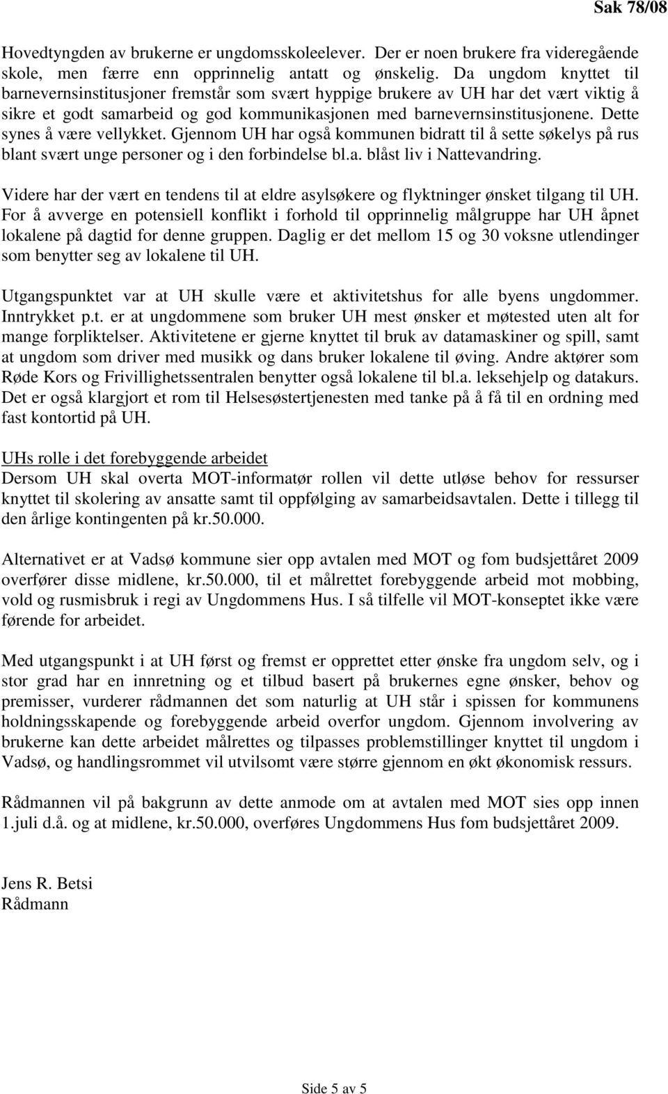 Dette synes å være vellykket. Gjennom UH har også kommunen bidratt til å sette søkelys på rus blant svært unge personer og i den forbindelse bl.a. blåst liv i Nattevandring.