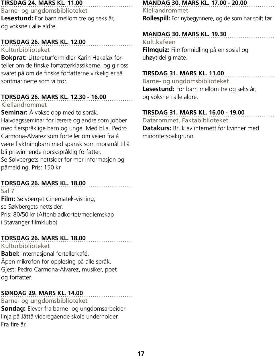 12.30-16.00 Seminar: Å vokse opp med to språk. Halvdagsseminar for lærere og andre som jobber med flerspråklige barn og unge. Med bl.a. Pedro Carmona-Alvarez som forteller om veien fra å være flyktningbarn med spansk som morsmål til å bli prisvinnende norskspråklig forfatter.