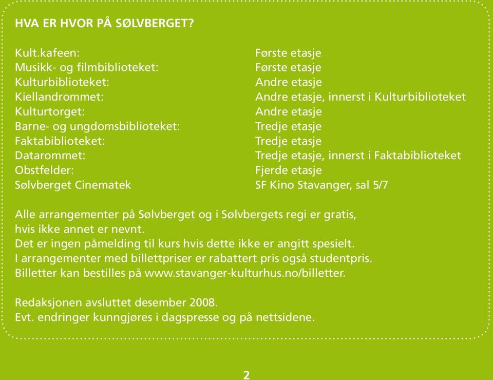 Datarommet: Tredje etasje, innerst i Faktabiblioteket Obstfelder: Fjerde etasje Sølvberget Cinematek SF Kino Stavanger, sal 5/7 Alle arrangementer på Sølvberget og i Sølvbergets