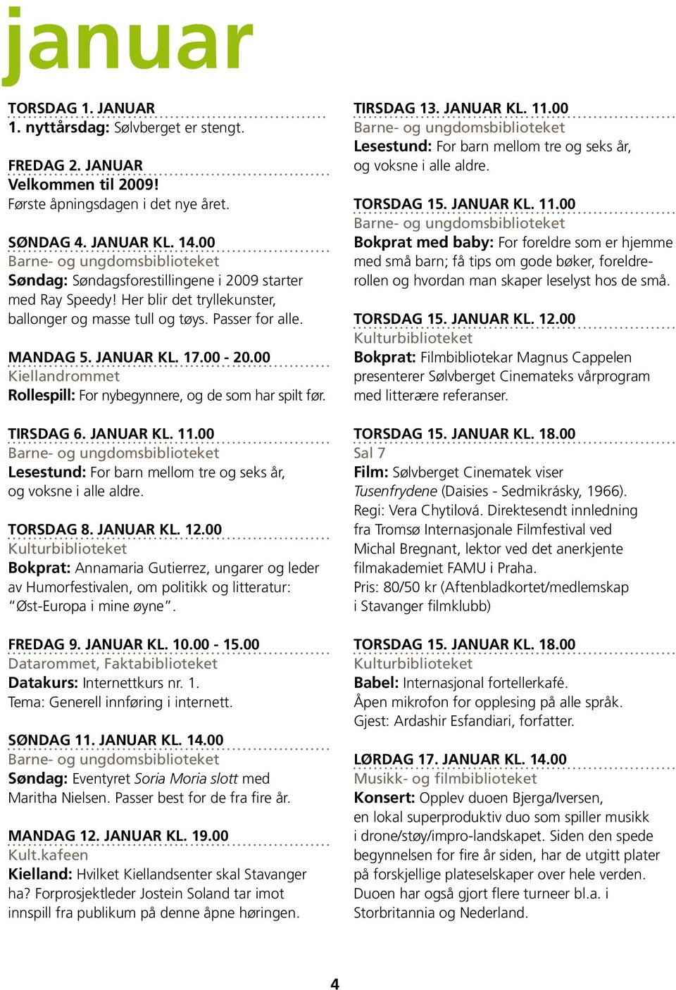 00 Rollespill: For nybegynnere, og de som har spilt før. Tirsdag 6. januar kl. 11.00 Torsdag 8. januar kl. 12.