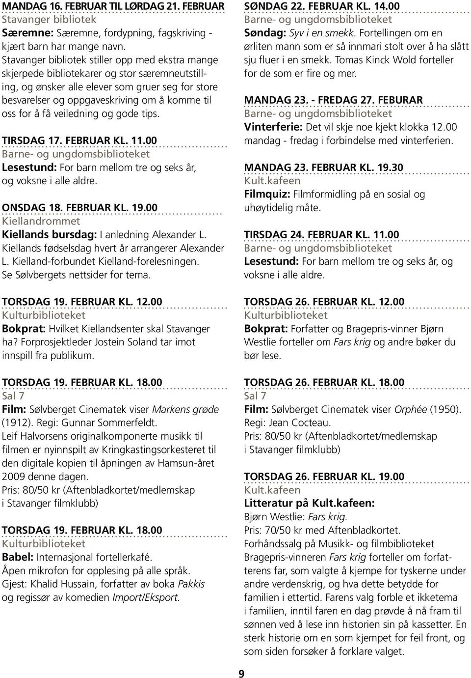 å få veiledning og gode tips. Tirsdag 17. februar kl. 11.00 Onsdag 18. februar kl. 19.00 Kiellands bursdag: I anledning Alexander L. Kiellands fødselsdag hvert år arrangerer Alexander L.