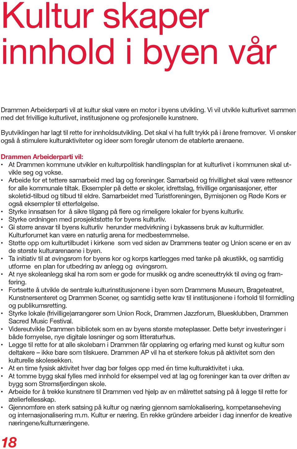 Det skal vi ha fullt trykk på i årene fremover. Vi ønsker også å stimulere kulturaktiviteter og ideer som foregår utenom de etablerte arenaene.