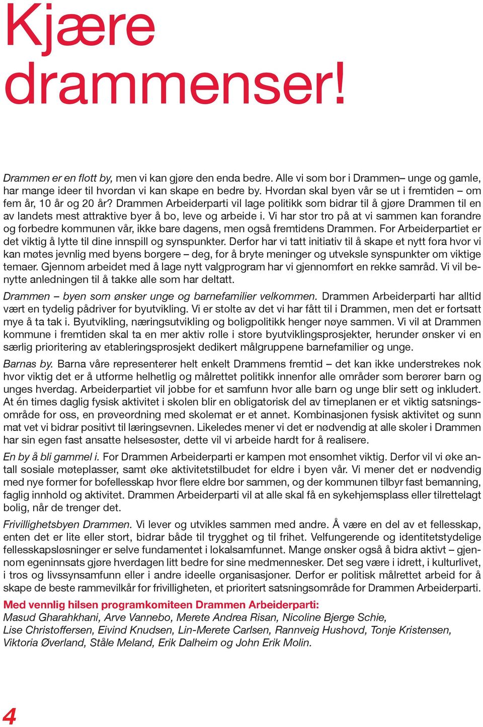 Drammen Arbeiderparti vil lage politikk som bidrar til å gjøre Drammen til en av landets mest attraktive byer å bo, leve og arbeide i.