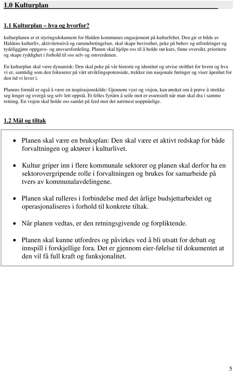 Planen skal hjelpe oss til å holde stø kurs, finne oversikt, prioritere og skape ryddighet i forhold til oss selv og omverdenen.