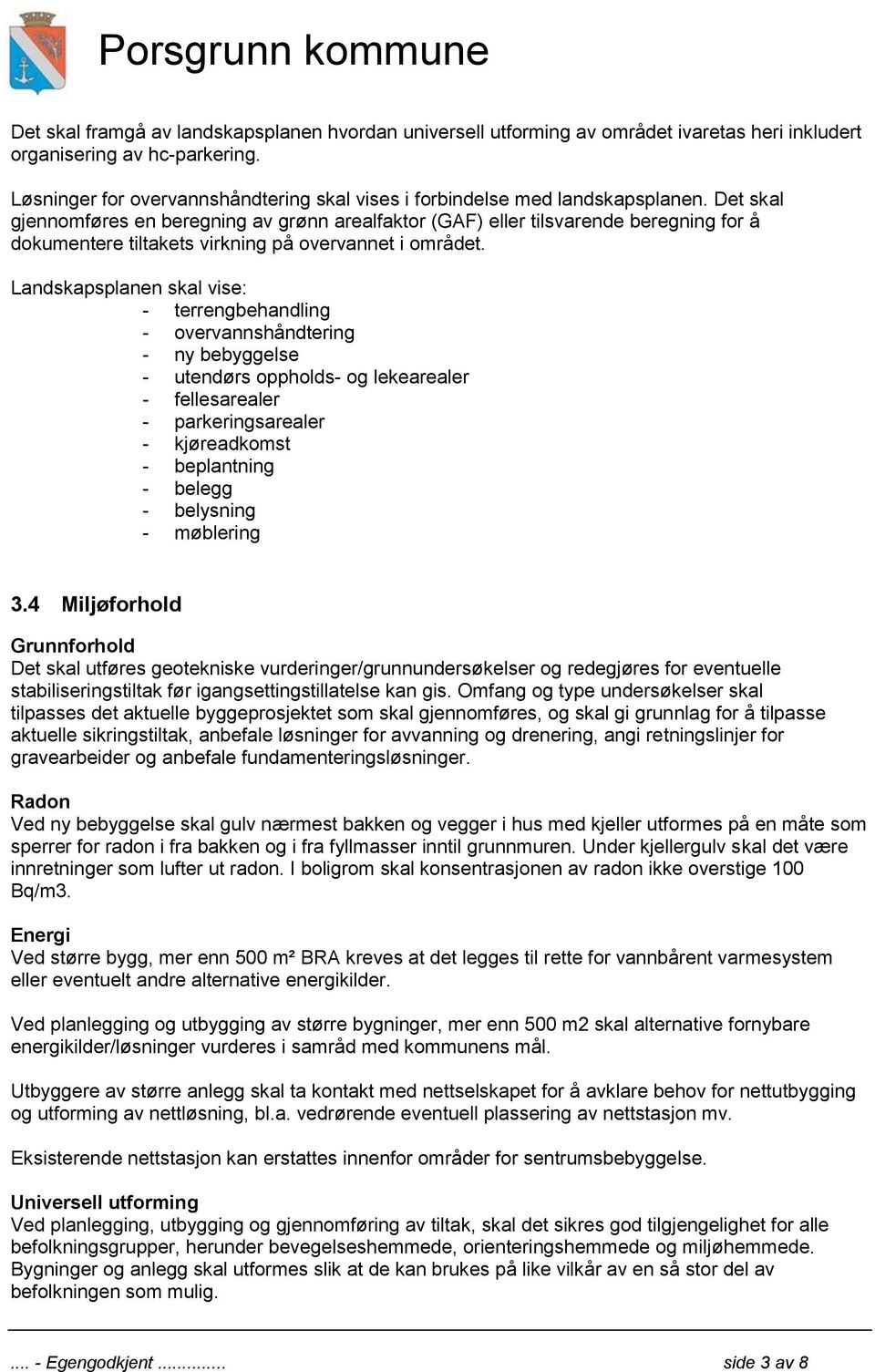 Det skal gjennomføres en beregning av grønn arealfaktor (GAF) eller tilsvarende beregning for å dokumentere tiltakets virkning på overvannet i området.