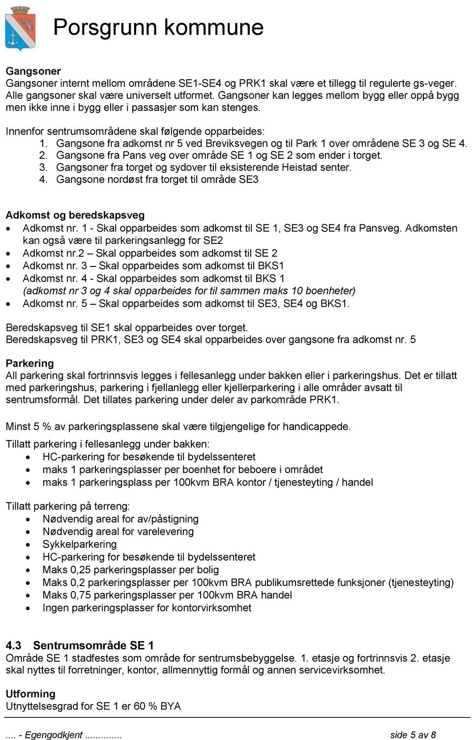 Gangsone fra adkomst nr 5 ved Breviksvegen og til Park 1 over områdene SE 3 og SE 4. 2. Gangsone fra Pans veg over område SE 1 og SE 2 som ender i torget. 3. Gangsoner fra torget og sydover til eksisterende Heistad senter.