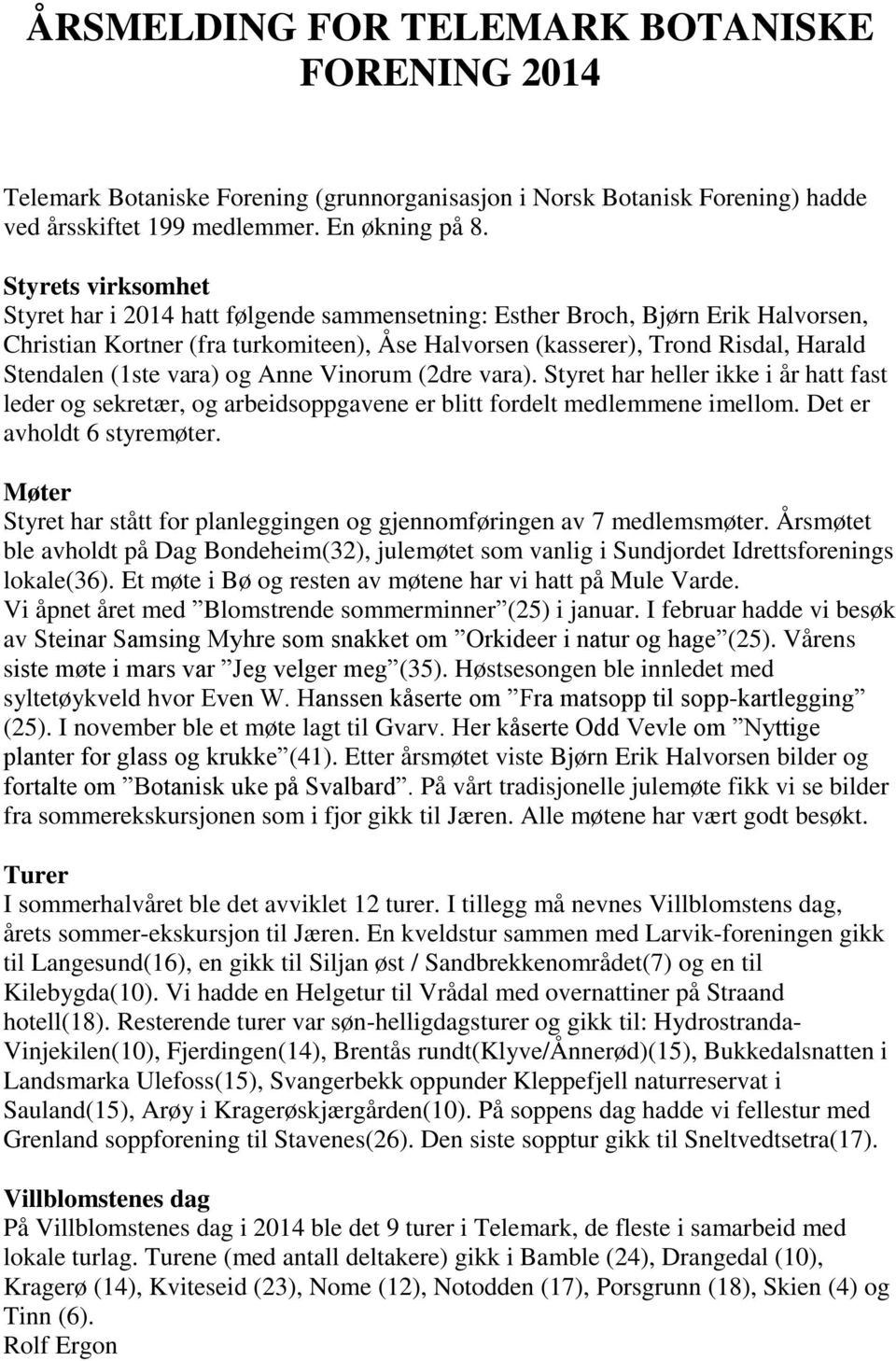 (1ste vara) og Anne Vinorum (2dre vara). Styret har heller ikke i år hatt fast leder og sekretær, og arbeidsoppgavene er blitt fordelt medlemmene imellom. Det er avholdt 6 styremøter.