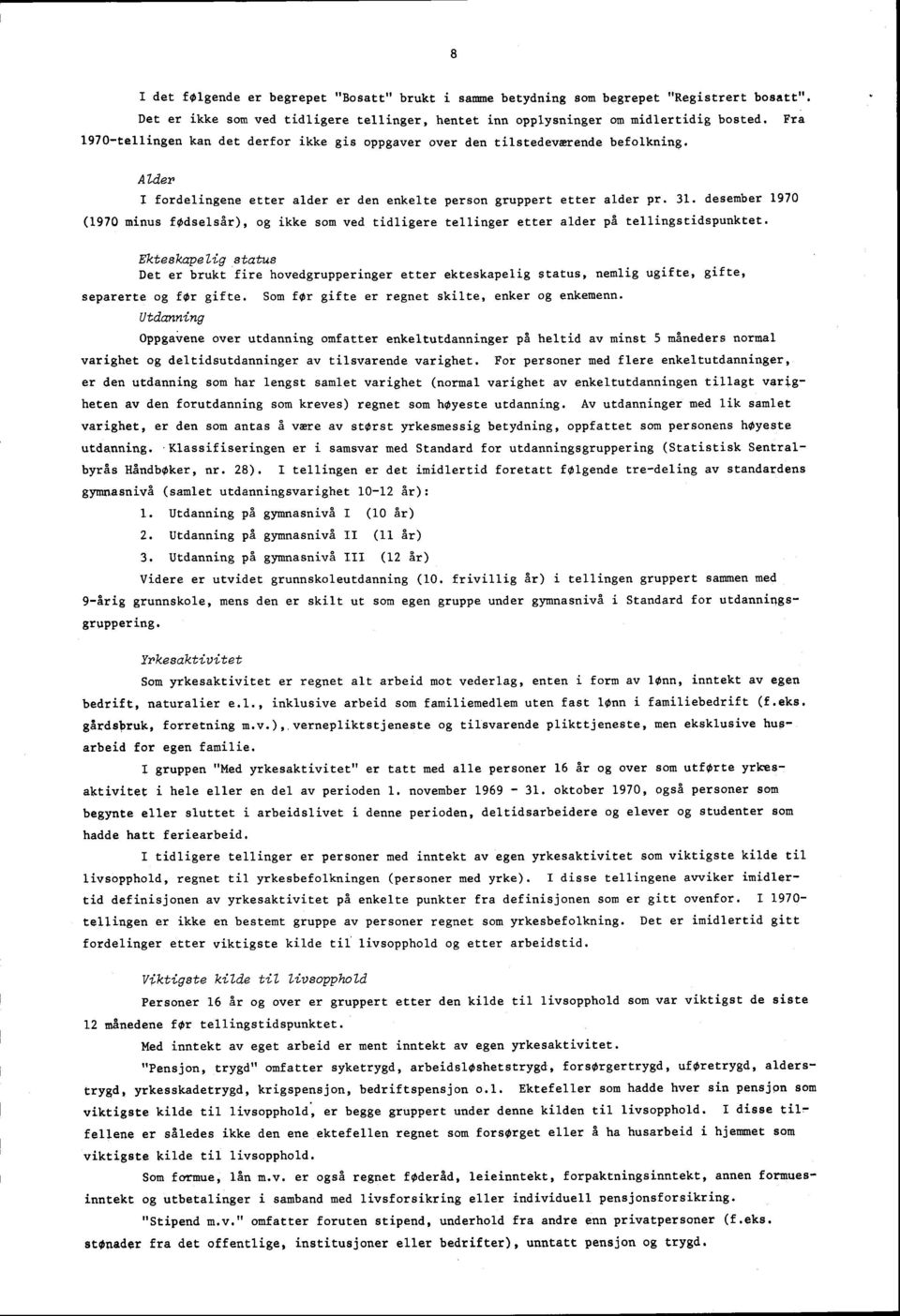 . desember 970 (970 minus fødselsår), og ikke som ved tidligere tellinger etter alder på tellingstidspunktet.