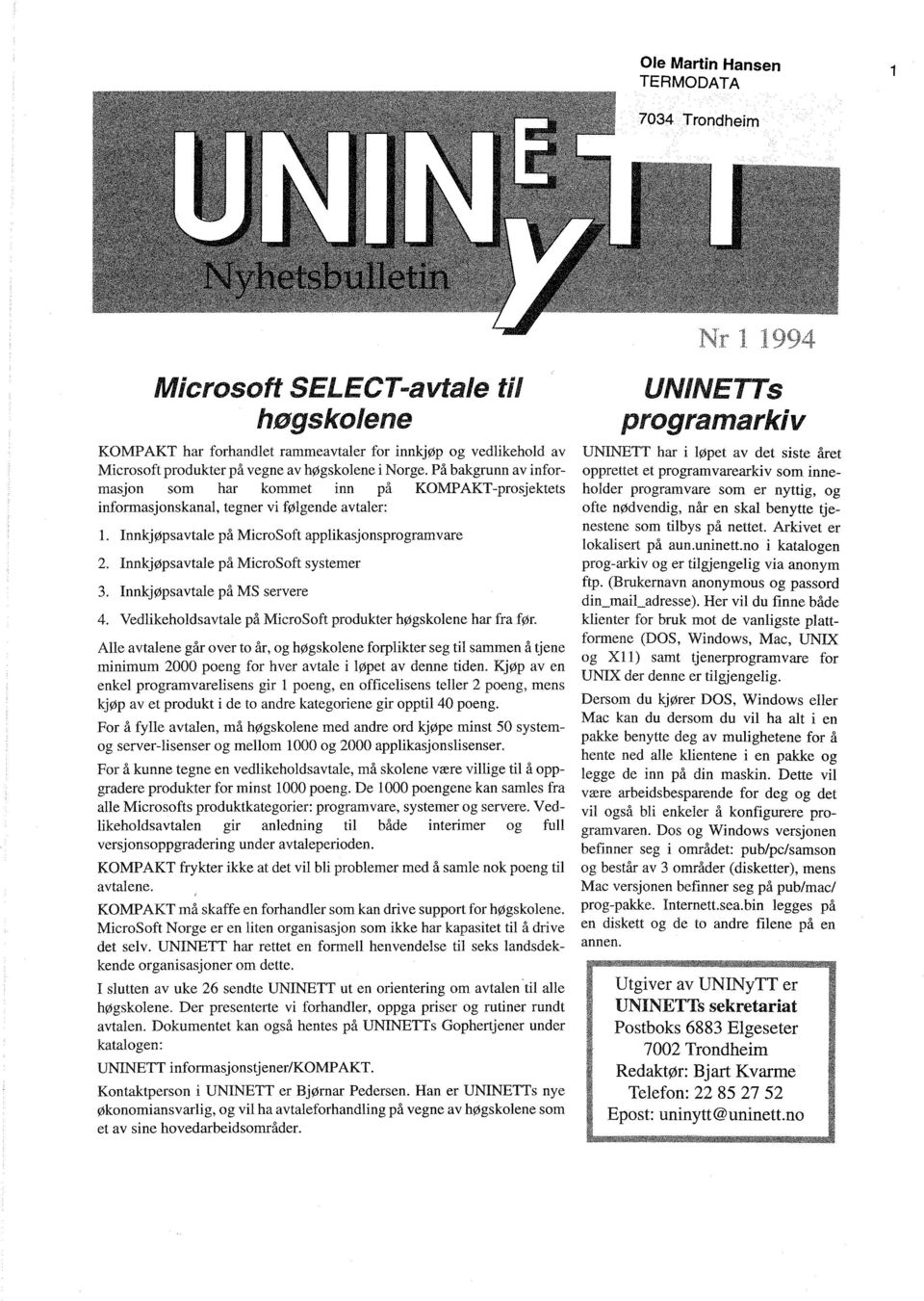 Innkjøpsavtale på MicroSoft systemer 3. Innkjøpsavtale på MS servere 4. Vedlikeholdsavtale på MicroSoft produkter høgskolene har fra før.