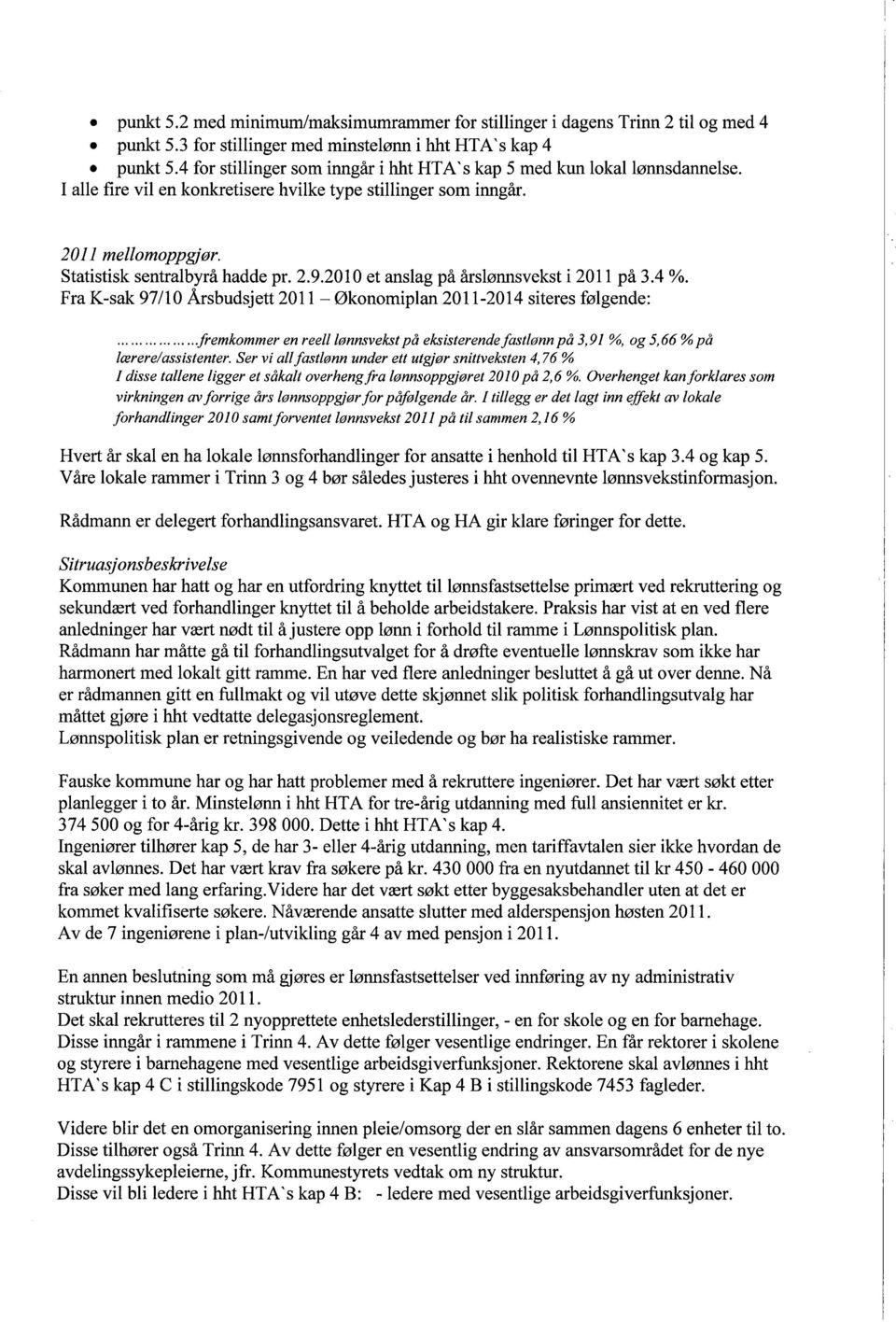 Fra K-sak 97/10 Årsbudsjett 201 1 - Økonomiplan 2011-2014 siteres følgende:................. fremkommer en reell lønnsvekst på eksisterende fastlønn på 3,91 %, og 5,66 % på lærere/assistenter.