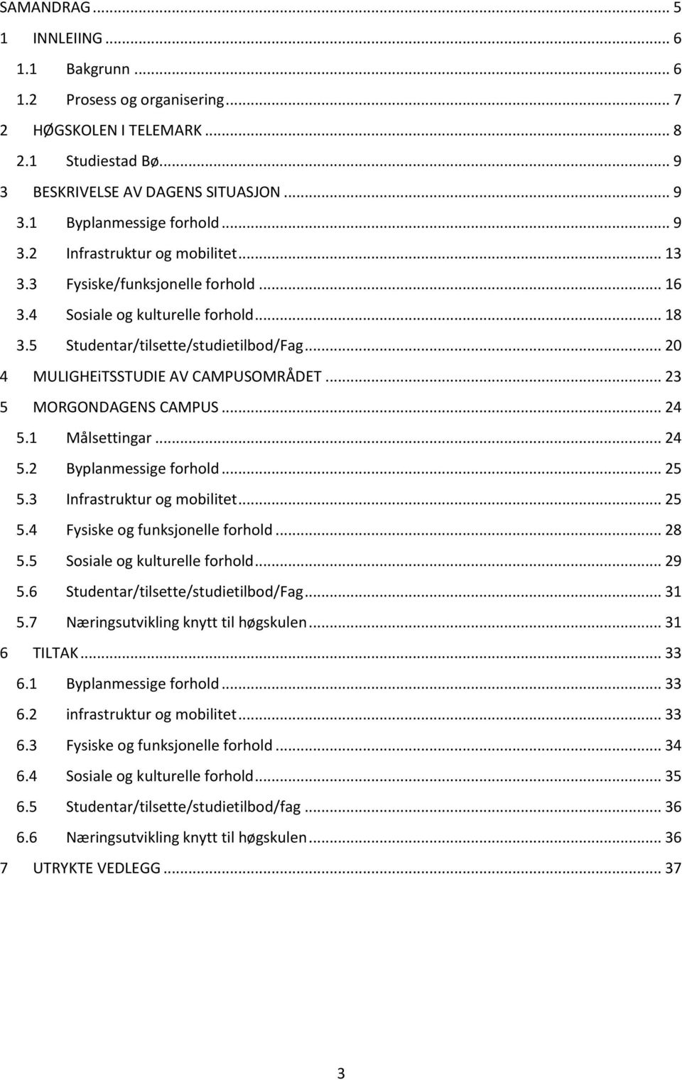 .. 20 4 MULIGHEiTSSTUDIE AV CAMPUSOMRÅDET... 23 5 MORGONDAGENS CAMPUS... 24 5.1 Målsettingar... 24 5.2 Byplanmessige forhold... 25 5.3 Infrastruktur og mobilitet... 25 5.4 Fysiske og funksjonelle forhold.