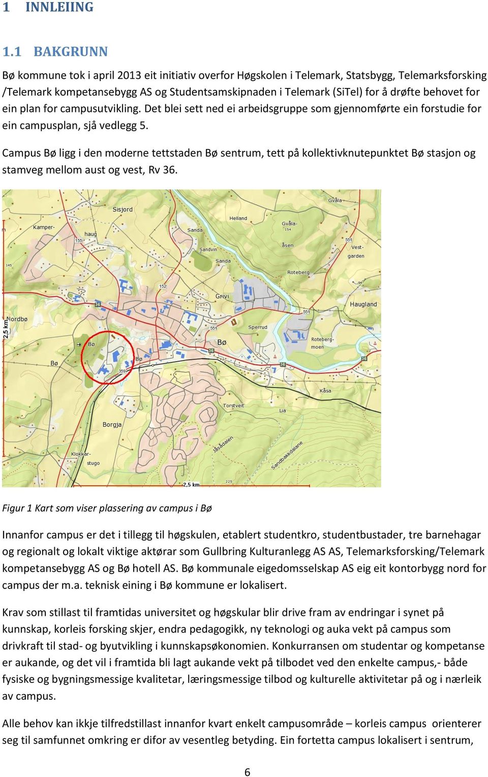 behovet for ein plan for campusutvikling. Det blei sett ned ei arbeidsgruppe som gjennomførte ein forstudie for ein campusplan, sjå vedlegg 5.