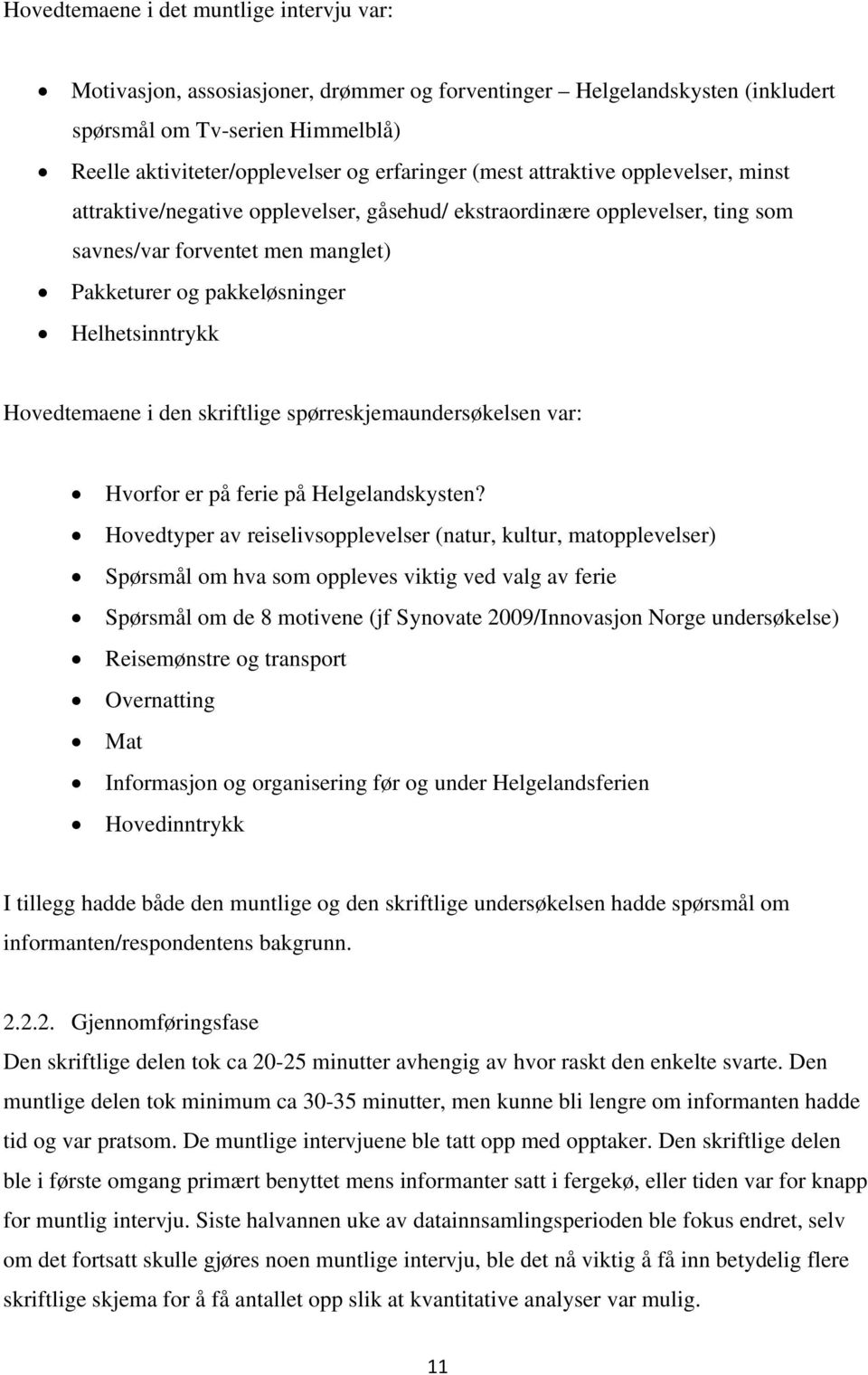 Hovedtemaene i den skriftlige spørreskjemaundersøkelsen var: Hvorfor er på ferie på Helgelandskysten?