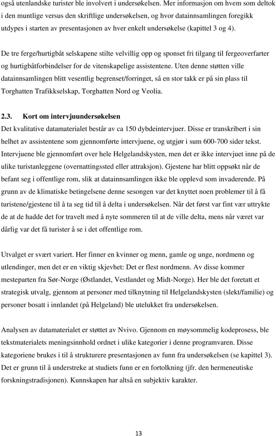 4). De tre ferge/hurtigbåt selskapene stilte velvillig opp og sponset fri tilgang til fergeoverfarter og hurtigbåtforbindelser for de vitenskapelige assistentene.