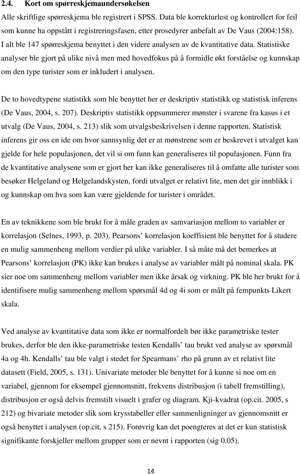 I alt ble 147 spørreskjema benyttet i den videre analysen av de kvantitative data.