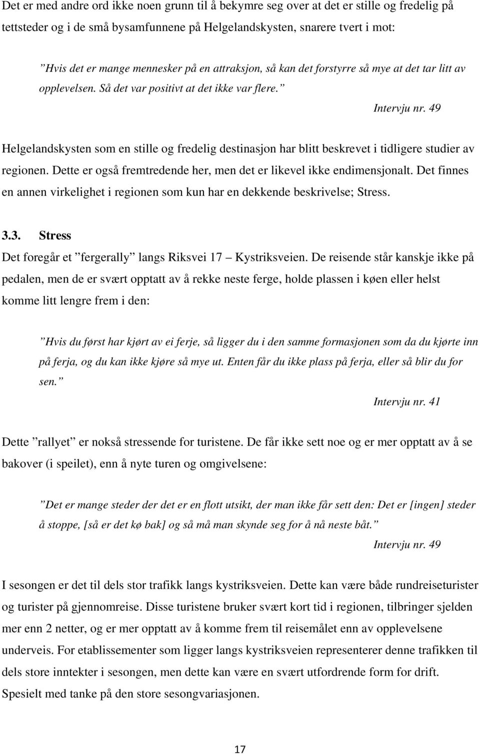 49 Helgelandskysten som en stille og fredelig destinasjon har blitt beskrevet i tidligere studier av regionen. Dette er også fremtredende her, men det er likevel ikke endimensjonalt.