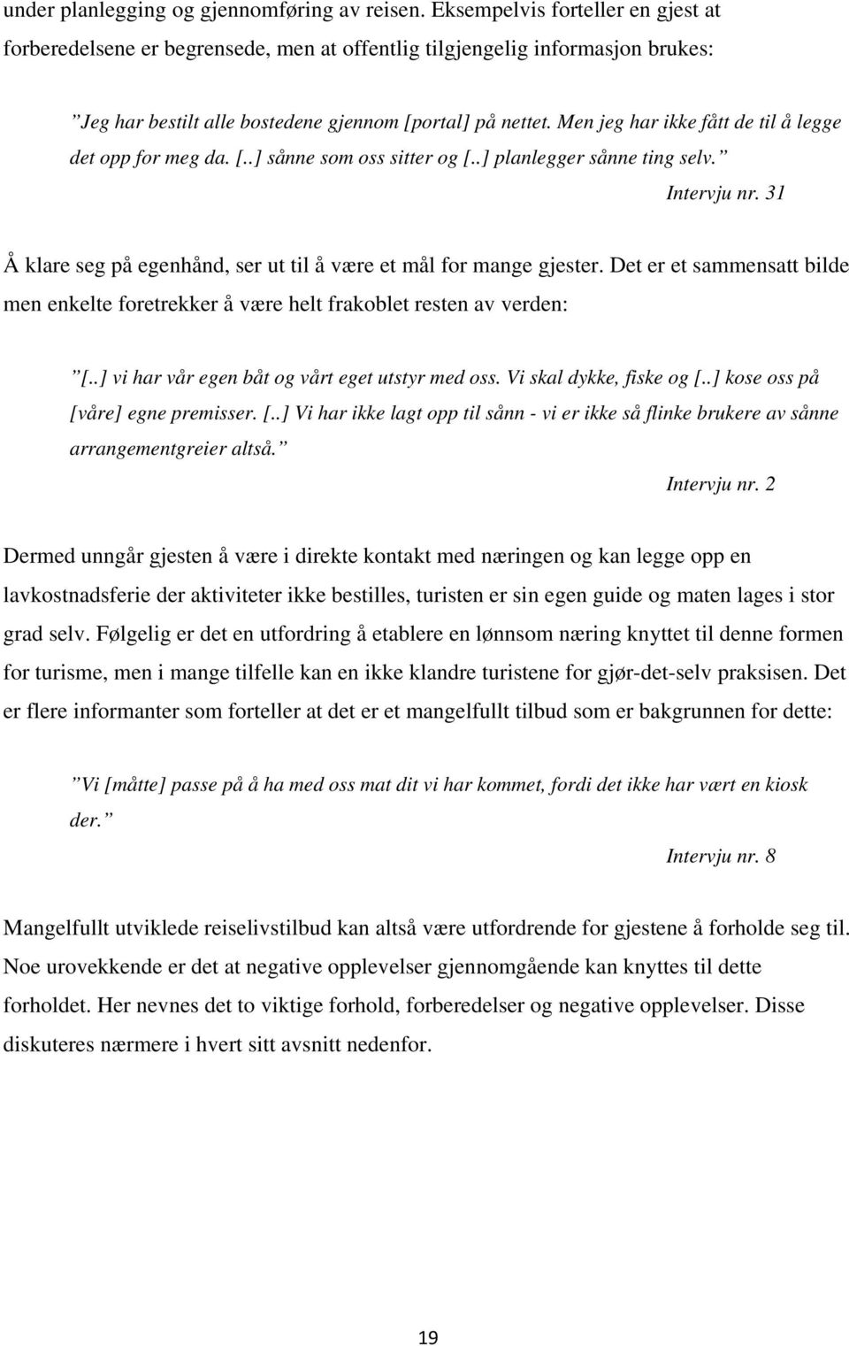 Men jeg har ikke fått de til å legge det opp for meg da. [..] sånne som oss sitter og [..] planlegger sånne ting selv. Intervju nr.