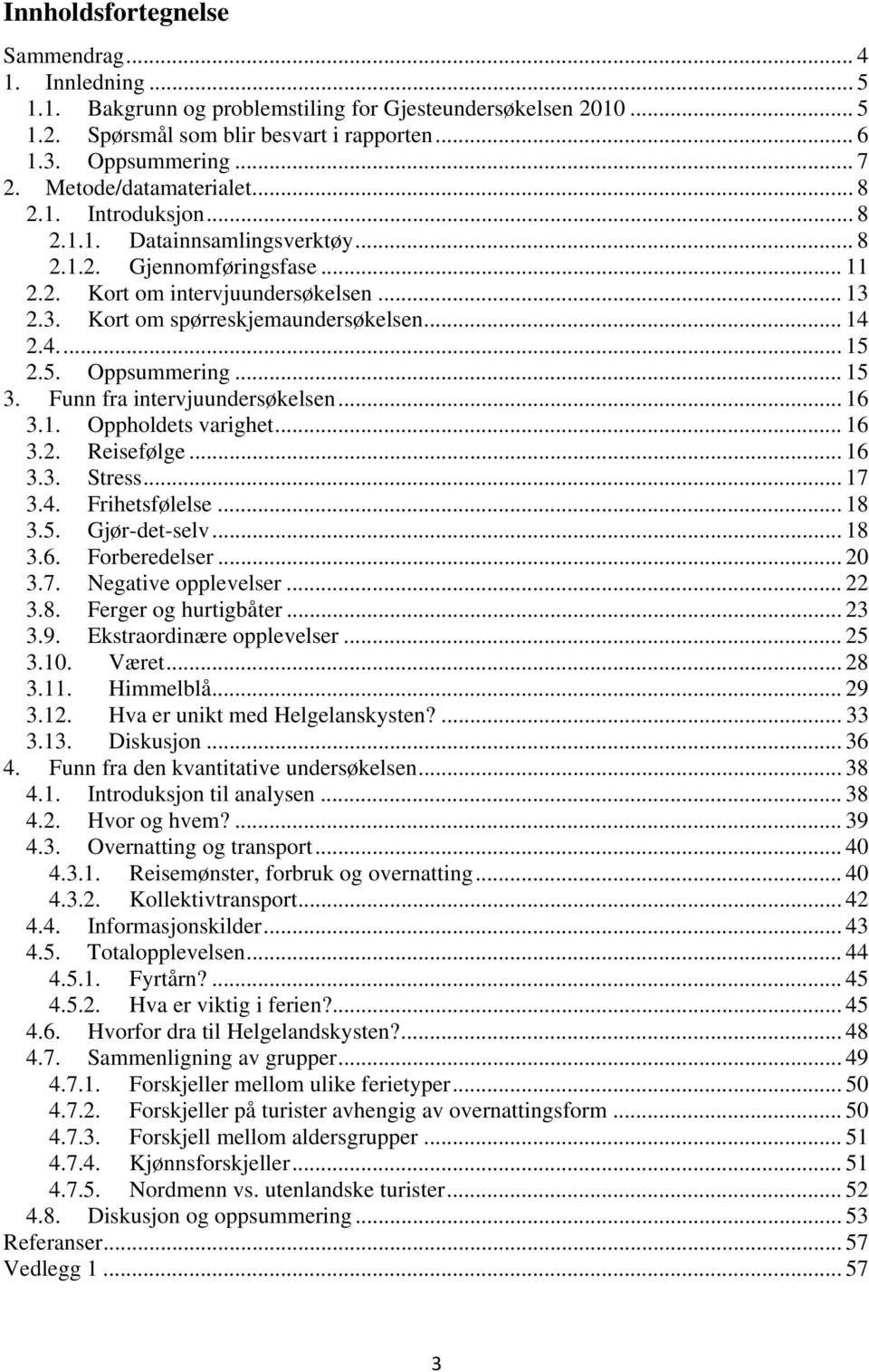 .. 14 2.4.... 15 2.5. Oppsummering... 15 3. Funn fra intervjuundersøkelsen... 16 3.1. Oppholdets varighet... 16 3.2. Reisefølge... 16 3.3. Stress... 17 3.4. Frihetsfølelse... 18 3.5. Gjør-det-selv.