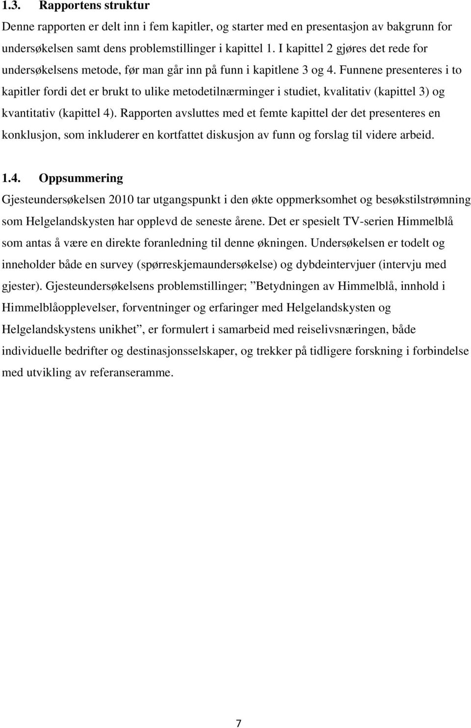 Funnene presenteres i to kapitler fordi det er brukt to ulike metodetilnærminger i studiet, kvalitativ (kapittel 3) og kvantitativ (kapittel 4).