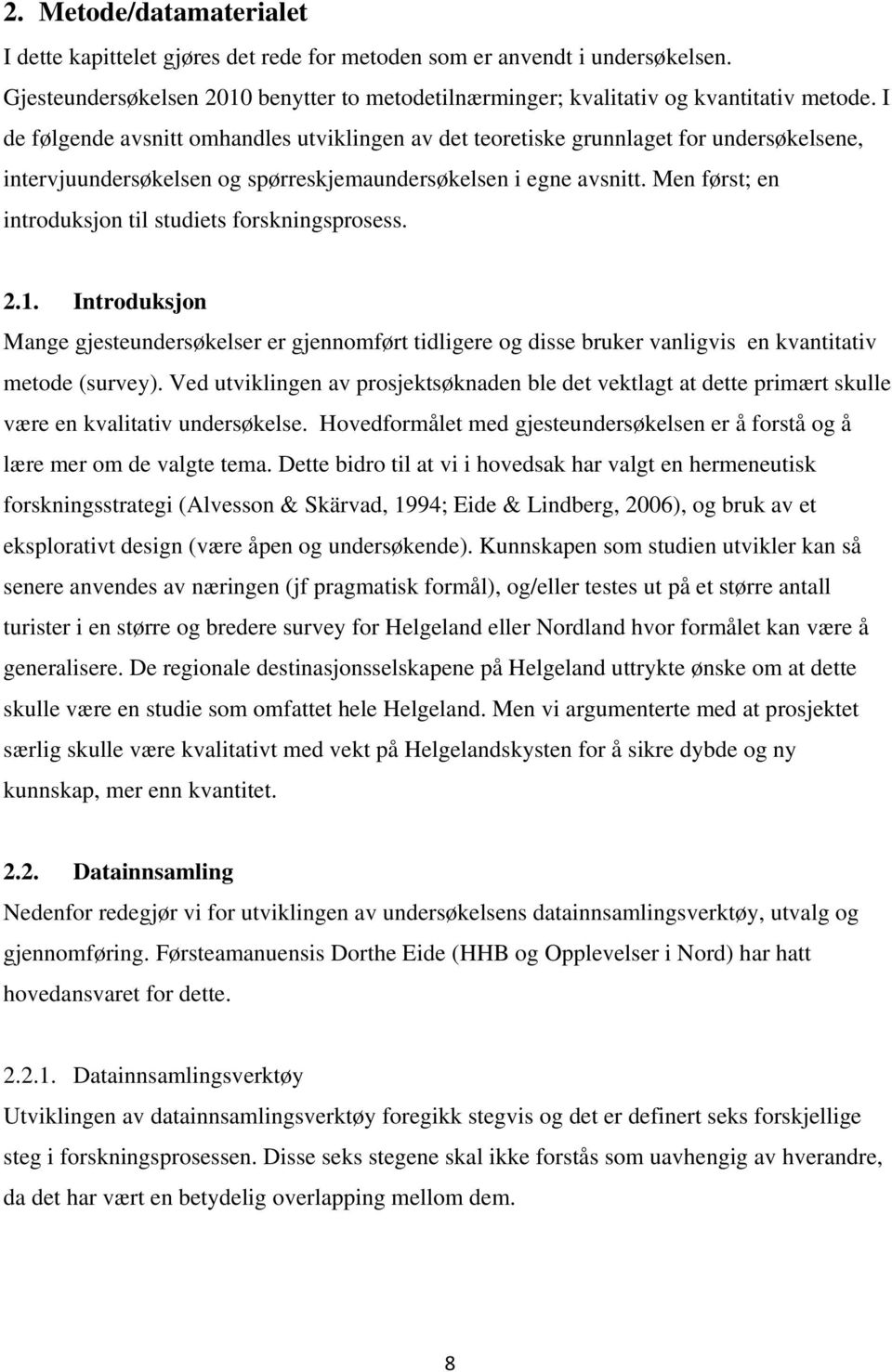 Men først; en introduksjon til studiets forskningsprosess. 2.1. Introduksjon Mange gjesteundersøkelser er gjennomført tidligere og disse bruker vanligvis en kvantitativ metode (survey).