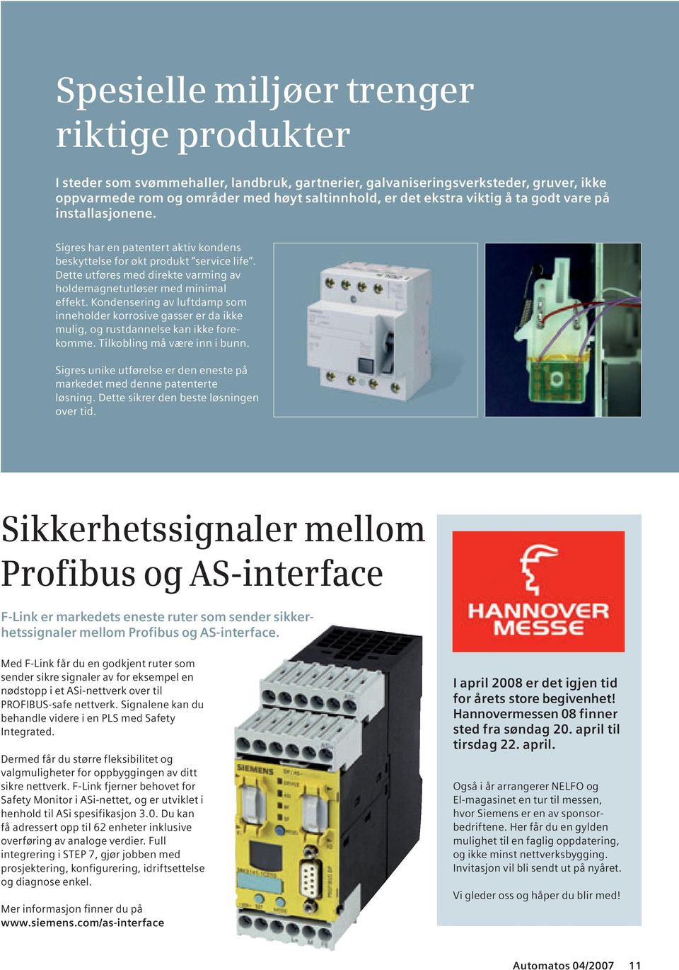 Kondensering av luftdamp som inneholder korrosive gasser er da ikke mulig, og rustdannelse kan ikke forekomme. Tilkobling må være inn i bunn.