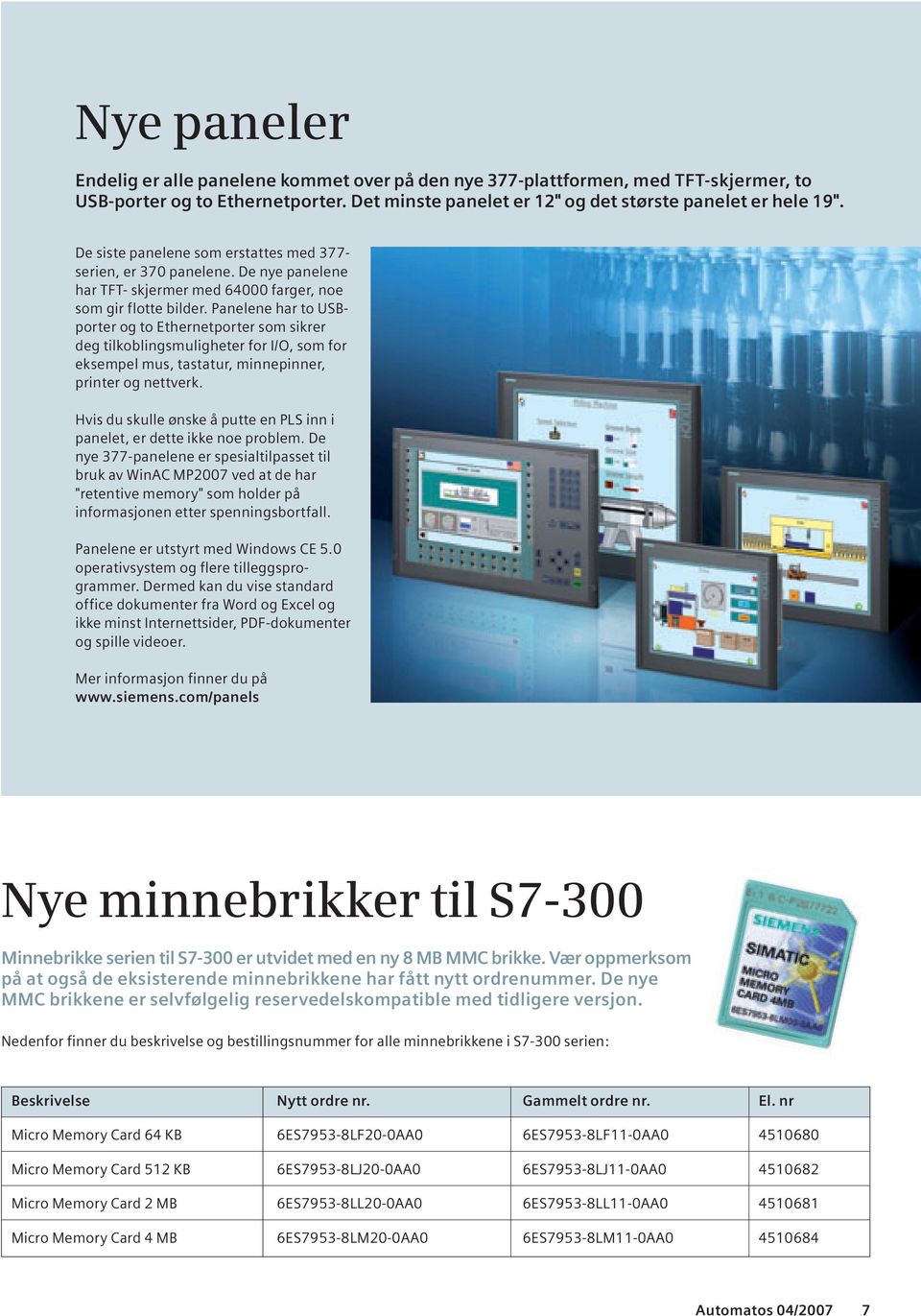 Panelene har to USBporter og to Ethernetporter som sikrer deg tilkoblingsmuligheter for I/O, som for eksempel mus, tastatur, minnepinner, printer og nettverk.