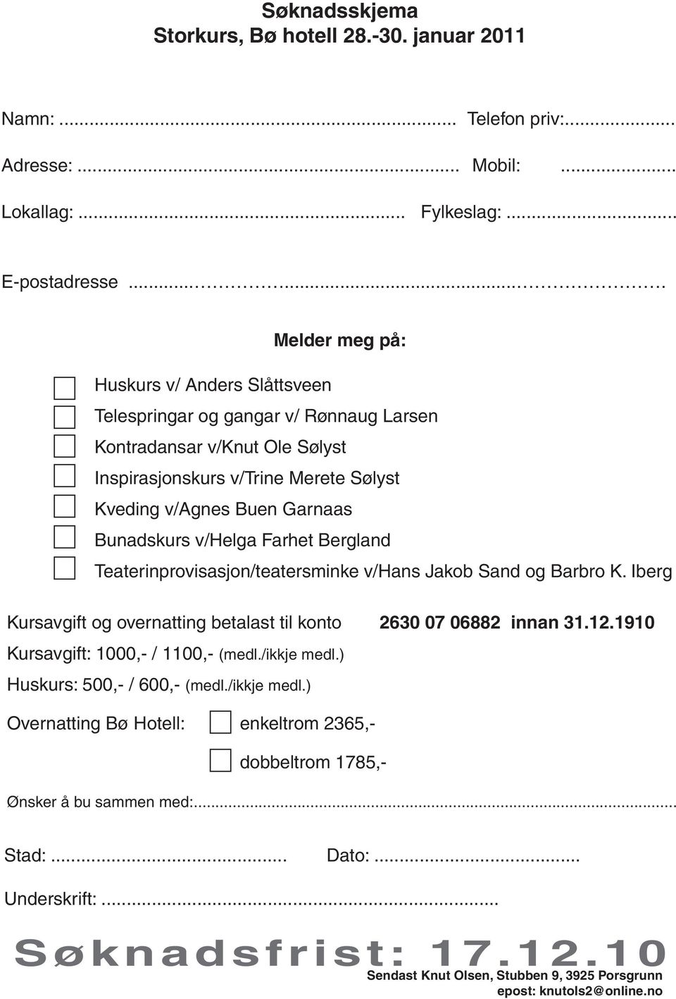 Bunadskurs v/helga Farhet Bergland Teaterinprovisasjon/teatersminke v/hans Jakob Sand og Barbro K. Iberg Kursavgift og overnatting betalast til konto 2630 07 06882 innan 31.12.