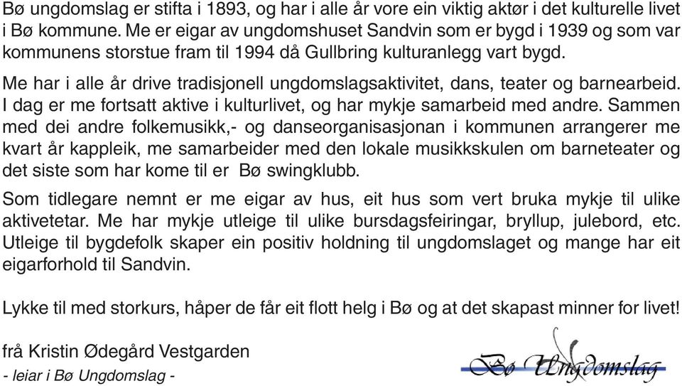 Me har i alle år drive tradisjonell ungdomslagsaktivitet, dans, teater og barnearbeid. I dag er me fortsatt aktive i kulturlivet, og har mykje samarbeid med andre.