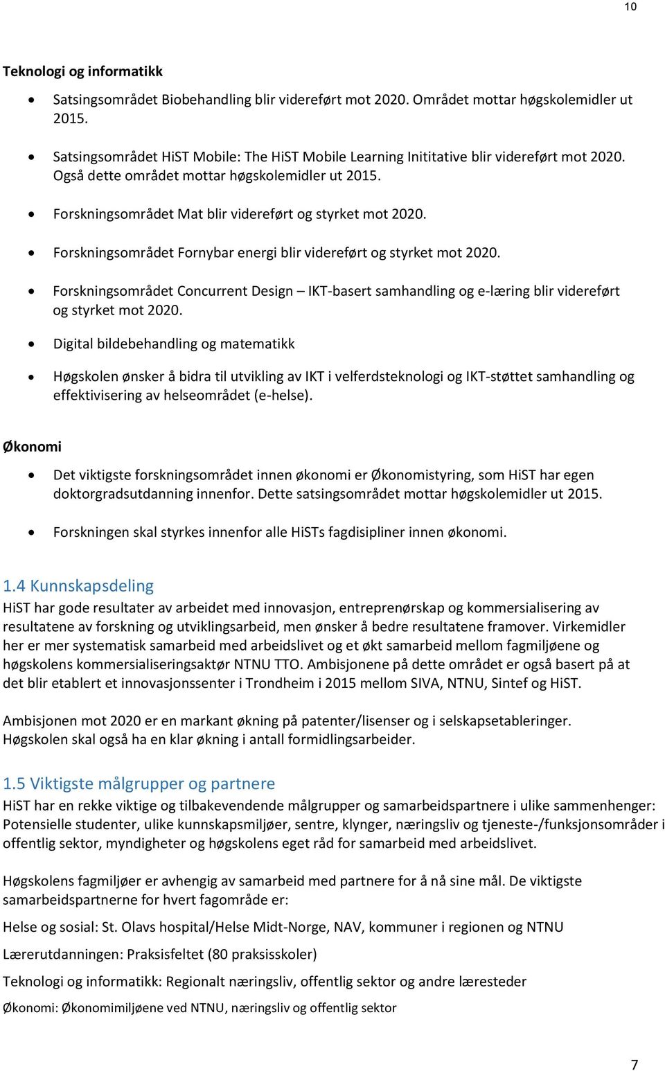 Forskningsområdet Fornybar energi blir videreført og styrket mot 2020. Forskningsområdet Concurrent Design IKT-basert samhandling og e-læring blir videreført og styrket mot 2020.