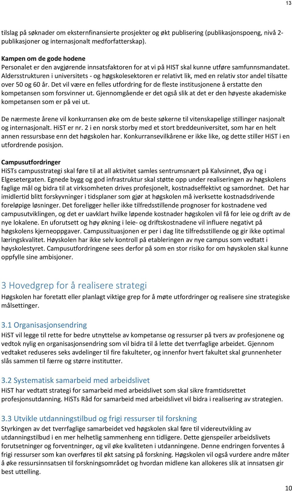 Aldersstrukturen i universitets - og høgskolesektoren er relativt lik, med en relativ stor andel tilsatte over 50 og 60 år.