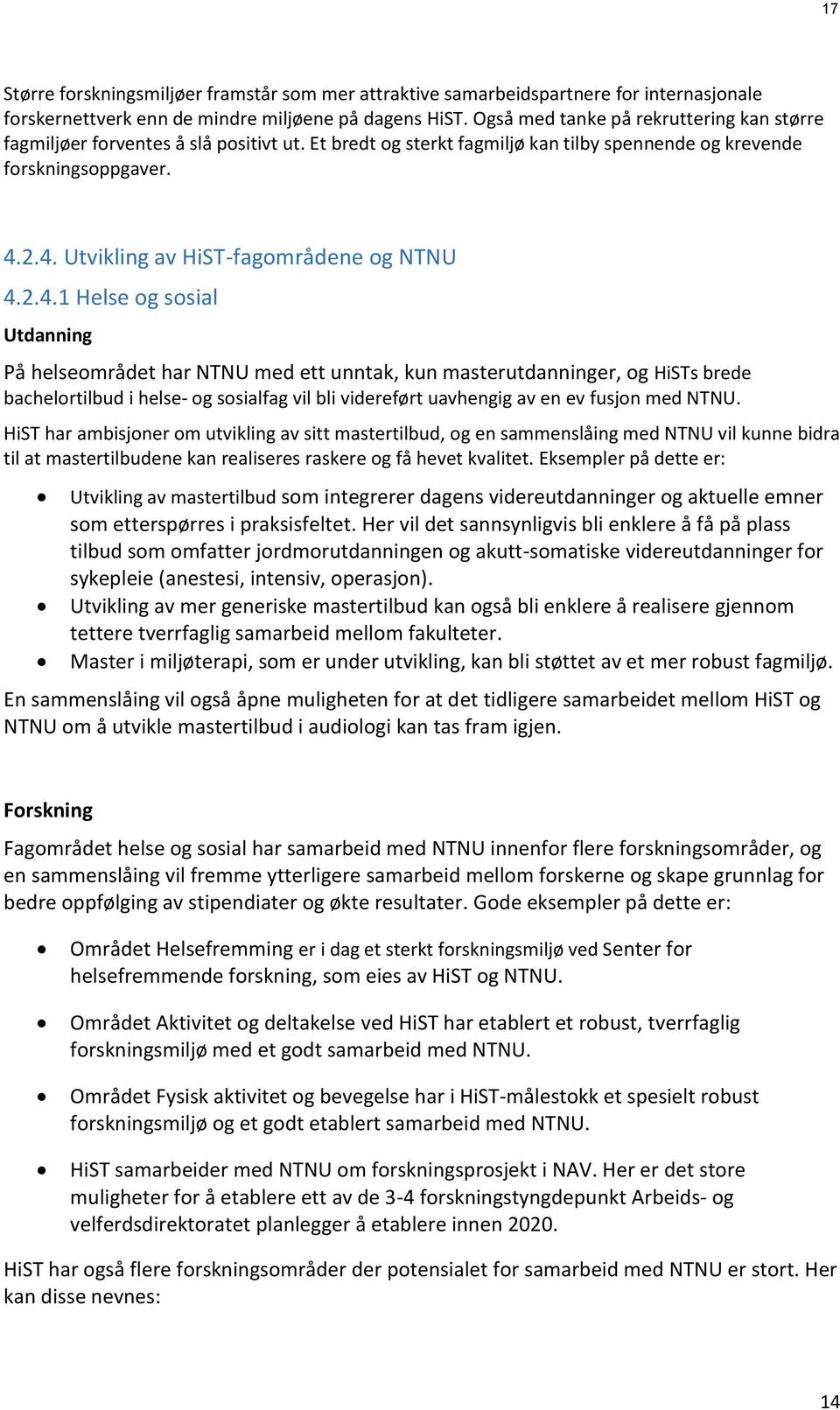 2.4. Utvikling av HiST-fagområdene og NTNU 4.2.4.1 Helse og sosial Utdanning På helseområdet har NTNU med ett unntak, kun masterutdanninger, og HiSTs brede bachelortilbud i helse- og sosialfag vil