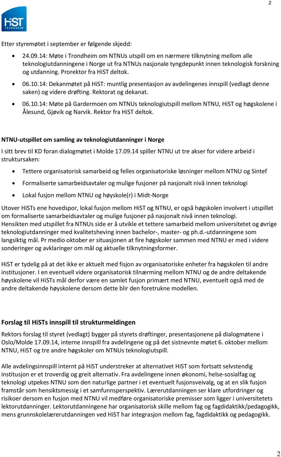 Prorektor fra HiST deltok. 06.10.14: Dekanmøtet på HiST: muntlig presentasjon av avdelingenes innspill (vedlagt denne saken) og videre drøfting. Rektorat og dekanat. 06.10.14: Møte på Gardermoen om NTNUs teknologiutspill mellom NTNU, HiST og høgskolene i Ålesund, Gjøvik og Narvik.