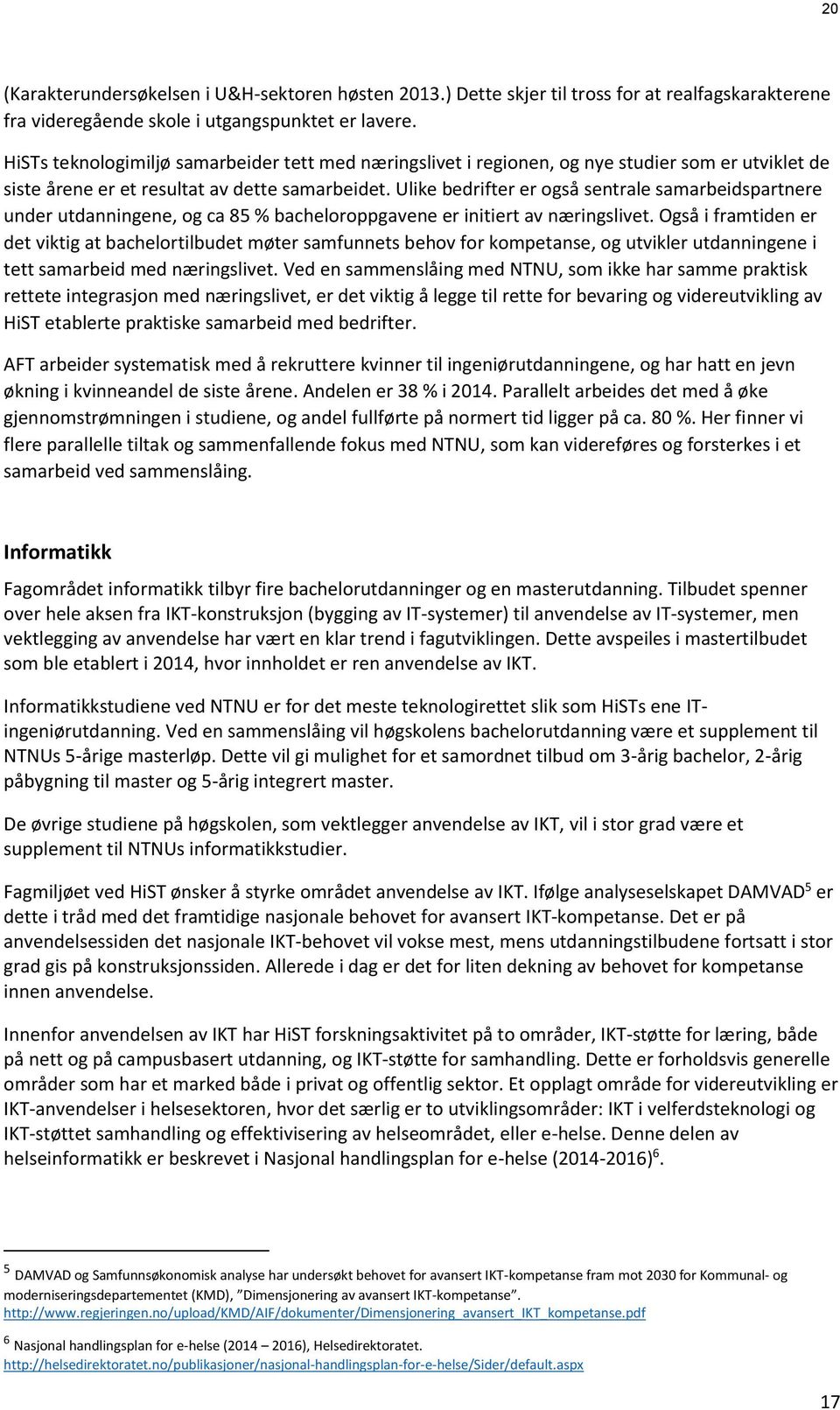 Ulike bedrifter er også sentrale samarbeidspartnere under utdanningene, og ca 85 % bacheloroppgavene er initiert av næringslivet.