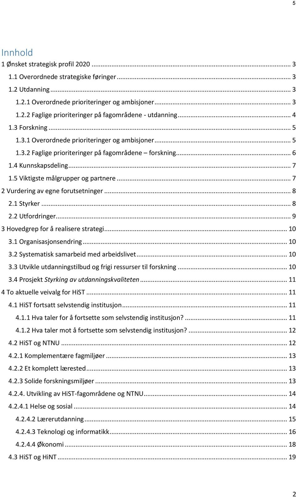 .. 7 2 Vurdering av egne forutsetninger... 8 2.1 Styrker... 8 2.2 Utfordringer... 9 3 Hovedgrep for å realisere strategi... 10 3.1 Organisasjonsendring... 10 3.2 Systematisk samarbeid med arbeidslivet.