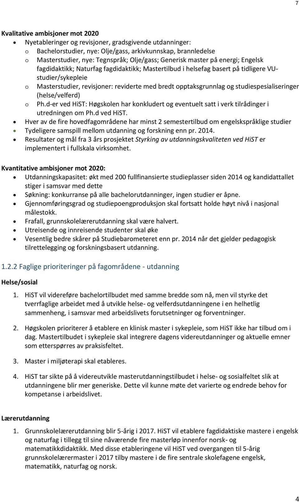 opptaksgrunnlag og studiespesialiseringer (helse/velferd) o Ph.d-er ved HiST: Høgskolen har konkludert og eventuelt satt i verk tilrådinger i utredningen om Ph.d ved HiST.