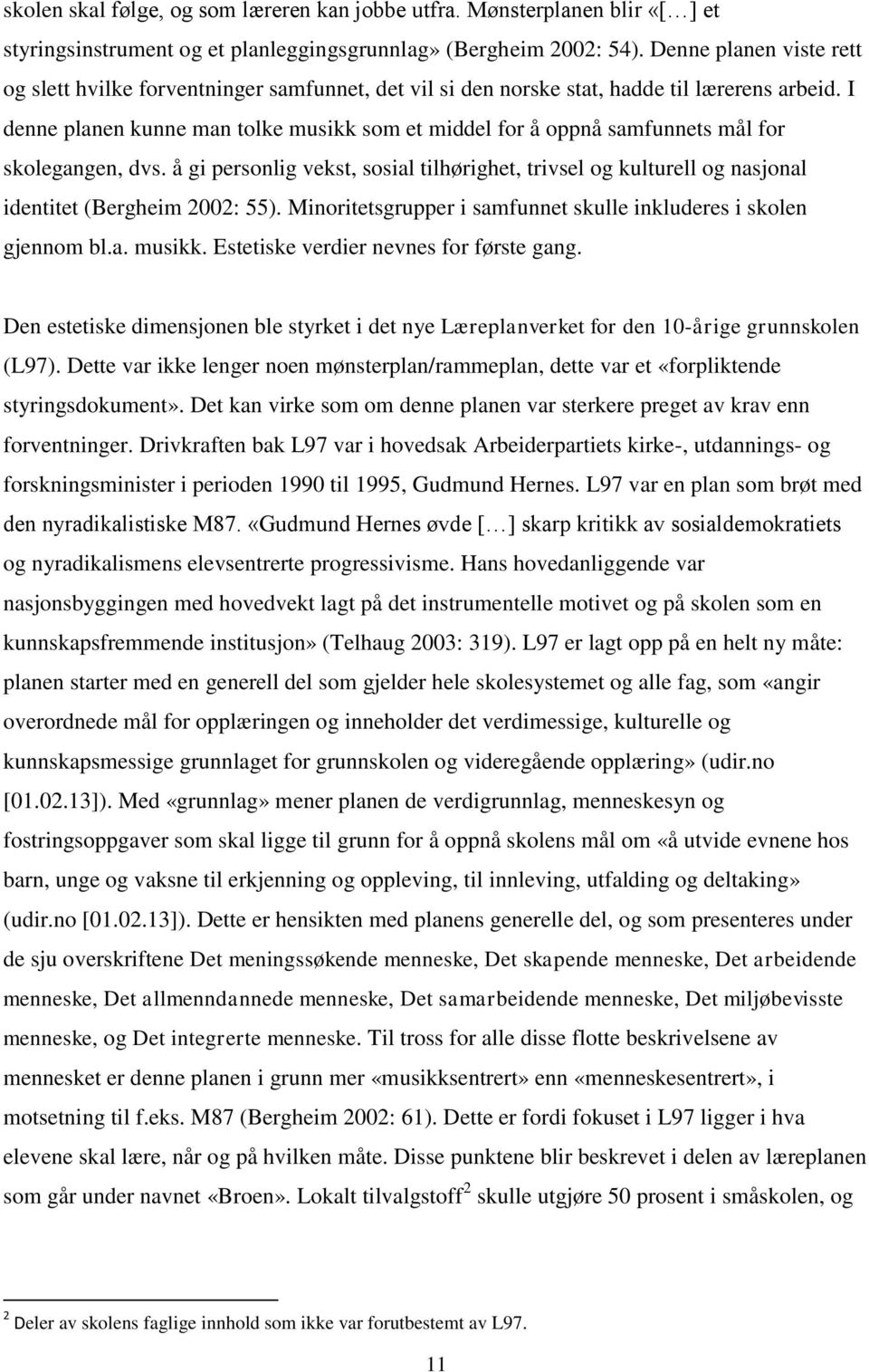 I denne planen kunne man tolke musikk som et middel for å oppnå samfunnets mål for skolegangen, dvs.