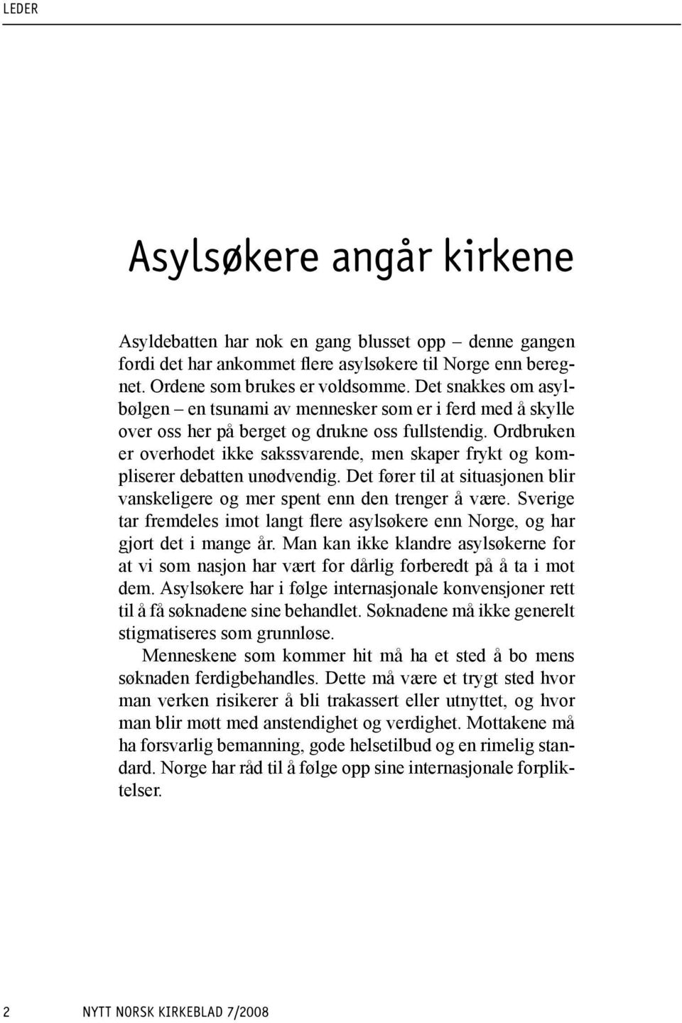 Ordbruken er overhodet ikke sakssvarende, men skaper frykt og kompliserer debatten unødvendig. Det fører til at situasjonen blir vanskeligere og mer spent enn den trenger å være.