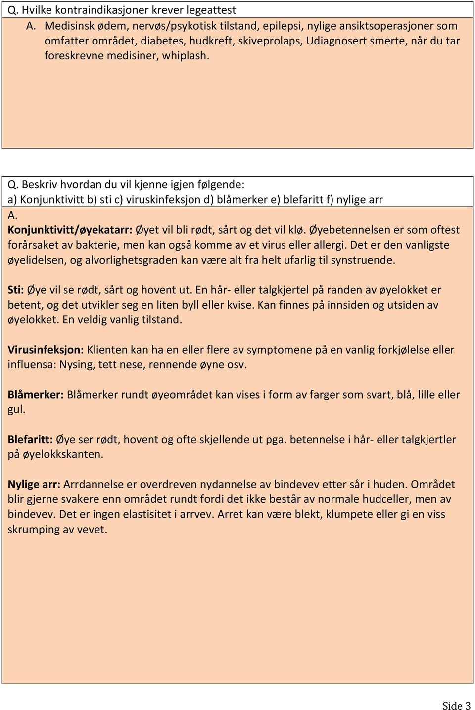 Beskriv hvordan du vil kjenne igjen følgende: a) Konjunktivitt b) sti c) viruskinfeksjon d) blåmerker e) blefaritt f) nylige arr Konjunktivitt/øyekatarr: Øyet vil bli rødt, sårt og det vil klø.