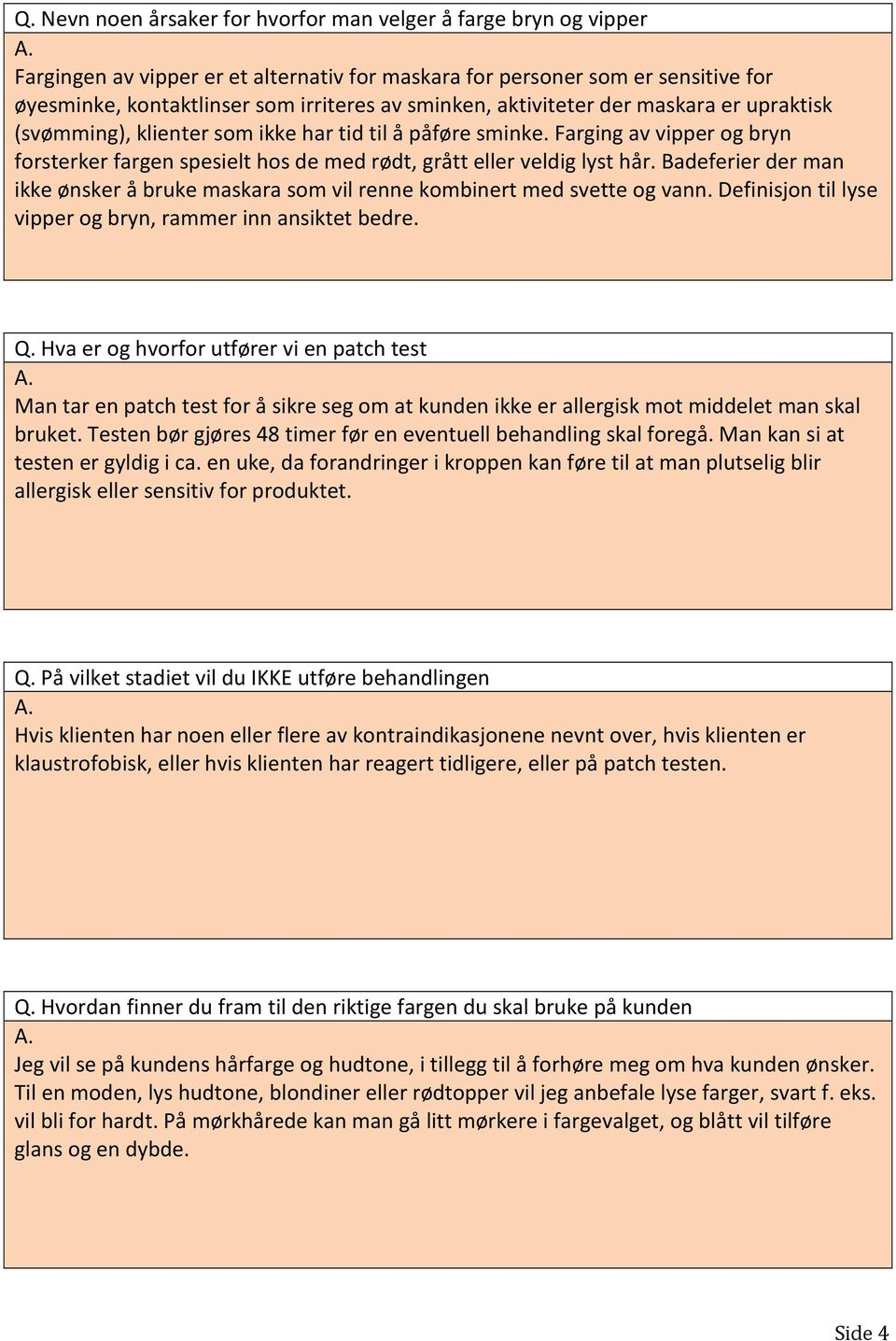 Farging av vipper og bryn forsterker fargen spesielt hos de med rødt, grått eller veldig lyst hår. Badeferier der man ikke ønsker å bruke maskara som vil renne kombinert med svette og vann.