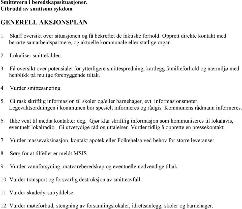 Få oversikt over potensialet for ytterligere smittespredning, kartlegg familieforhold og nærmiljø med henblikk på mulige forebyggende tiltak. 4. Vurder smittesanering. 5.