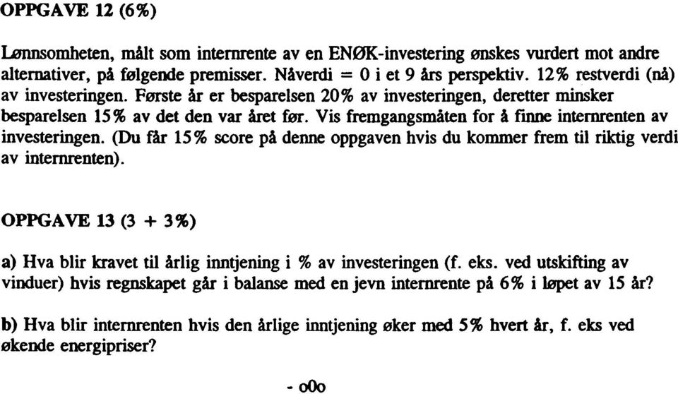 15 % scre på denne ppgaven hvis du kmmer frem til riktig verdi av internrenten) OPPGAVE 13 (3 + 3%) a) Hva blir kravet til årlig inntjening i % av investeringen (f eks ved utskifting av