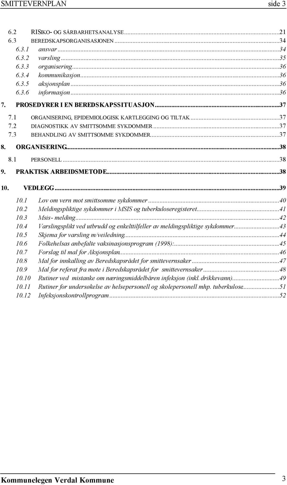 ..37 8. ORGANISERING...38 8.1 PERSONELL...38 9. PRAKTISK ARBEIDSMETODE...38 10. VEDLEGG...39 10.1 Lov om vern mot smittsomme sykdommer...40 10.
