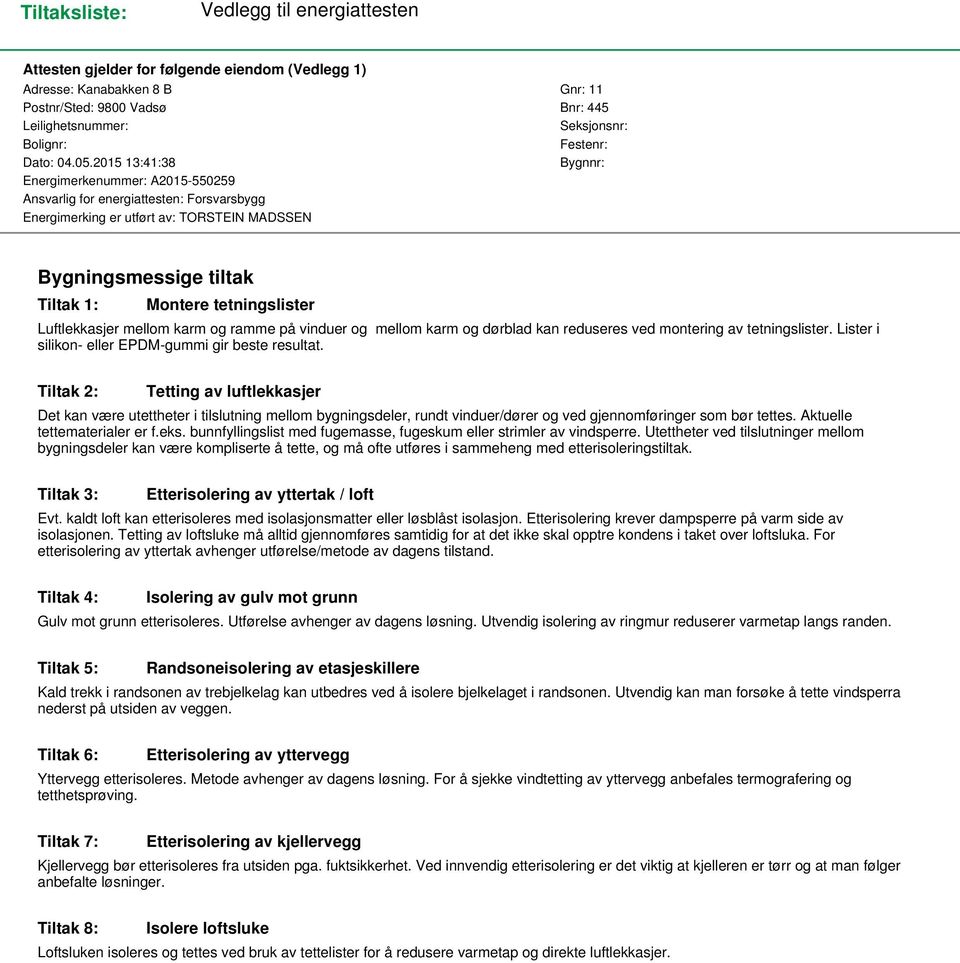 2015 13:41:38 Bygnnr: Energimerkenummer: A2015-550259 Ansvarlig for energiattesten: Forsvarsbygg Energimerking er utført av: TORSTEIN MADSSEN Bygningsmessige tiltak Tiltak 1: Montere tetningslister
