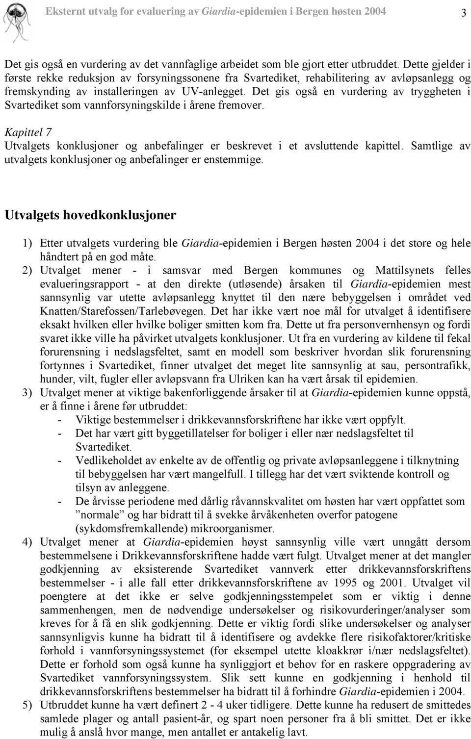 Det gis også en vurdering av tryggheten i Svartediket som vannforsyningskilde i årene fremover. Kapittel 7 Utvalgets konklusjoner og anbefalinger er beskrevet i et avsluttende kapittel.