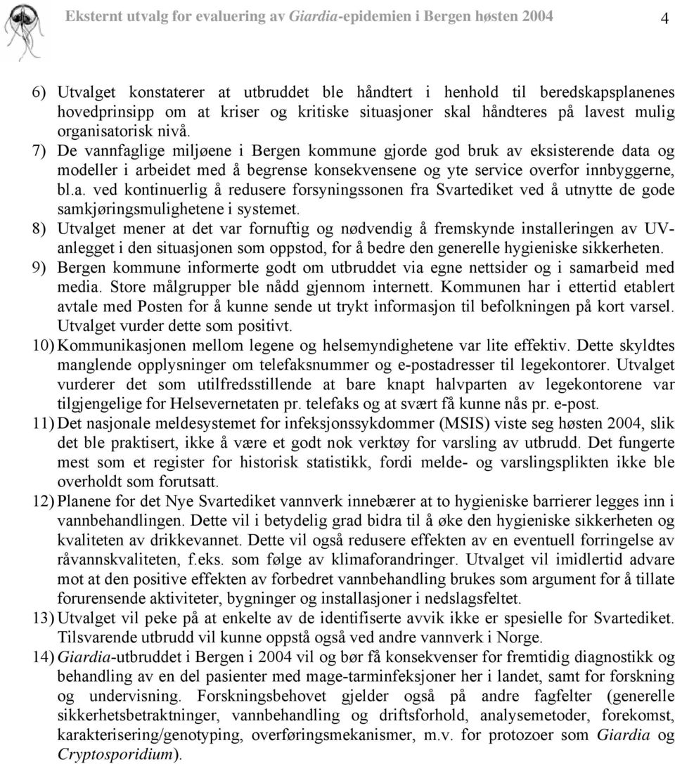 7) De vannfaglige miljøene i Bergen kommune gjorde god bruk av eksisterende data og modeller i arbeidet med å begrense konsekvensene og yte service overfor innbyggerne, bl.a. ved kontinuerlig å redusere forsyningssonen fra Svartediket ved å utnytte de gode samkjøringsmulighetene i systemet.